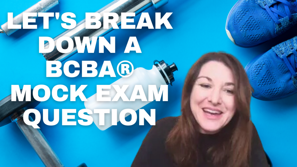 Let’s Break Down a BCBA® Mock Exam Question: Let’s Get Physical with ...